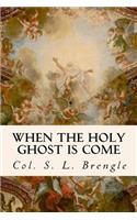 When the Holy Ghost is Come