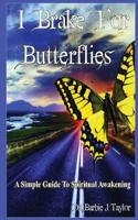 I Brake for Butterflies: A Simple Guide to Spiritual Awakening