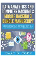 Data Analytics and Computer Hacking & Mobile Hacking 3 Bundle Manuscript: Beginners Guide to Learn Data Analytics, Predictive Analytics and Data Science with Computer Hacking and Mobile Hacking