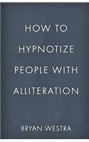 How To Hypnotize People With Alliteration: (English)