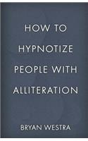 How To Hypnotize People With Alliteration