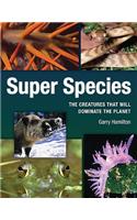 Super Species: The Creatures that Will Dominate the Planet