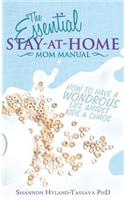 The Essential Stay at Home Mom Manual: How to Have a Wondrous Life Amidst Kids and Chaos
