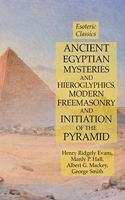 Ancient Egyptian Mysteries and Hieroglyphics, Modern Freemasonry and Initiation of the Pyramid: Esoteric Classics