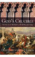 God's Crucible: Islam and the Making of Europe, 570-1215