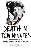 Death in Ten Minutes: The Forgotten Life of Radical Suffragette Kitty Marion