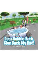 Dear Bubble Bath, Give Back My Dad!