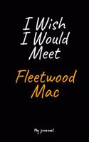 I Wish I Would Meet Fleetwood Mac: A Fleetwood Mac Blank Lined Journal Notebook to Write Down Things, Take Notes, Record Plans or Keep Track of Habits (6" x 9" - 120 Pages)
