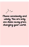 Choose consciously and wisely. You are only one choice away from changing your world. Dot Grid Bullet Journal: A minimalistic dotted bullet Bullet Journal / Notebook /Journal /planner/ dairy/ calligraphy Book / lettering book/Gratitude journal/ bullet jou