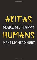 Akitas Make Me Happy Humans Make My Head Hurt: Akitas Journal Notebook to Write Down Things, Take Notes, Record Plans or Keep Track of Habits (6" x 9" - 120 Pages)