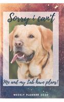 Sorry I Cant - Me and My Lab have plans! - 2020 Weekly Planner