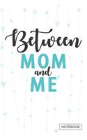 Between Mom And Me Notebook