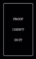 Proof I Didn't Do It