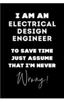 I Am AN Electrical Design Engineer To Save Time Just Assume That I'm Never Wrong!