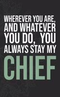 Wherever you are, And whatever you do, You always Stay My Chief