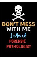 Don't Mess With Me I Am A FORENSIC PATHOLOGIST - Funny FORENSIC PATHOLOGIST Notebook And Journal Gift Ideas