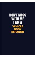 Don't Mess With Me I Am A Vehicle Body Repairer: Career journal, notebook and writing journal for encouraging men, women and kids. A framework for building your career.