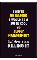 I Never Dreamed I would Be A Super Cool VP Supply Management But Here I Am Killing It: Career Motivational Quotes 6x9 120 Pages Blank Lined Notebook Journal