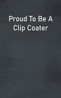 Proud To Be A Clip Coater
