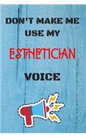 DON'T MAKE ME USE MY Esthetician VOICE