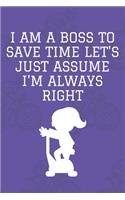 I Am A Boss To Save Time Let's Just Assume I'm Always Right