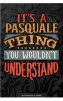 Its A Pasquale Thing You Wouldnt Understand: Pasquale Name Planner With Notebook Journal Calendar Personal Goals Password Manager & Much More, Perfect Gift For Pasquale