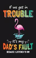 If we get in trouble it's my dad's fault because i listened to him: Flamingo lover gift Journal Notebook for Writing and Journal Achieve Goals Gift idea 110 pages