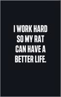 I Work Hard So My Rat Can Have A Better Life