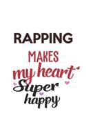 Rapping Makes My Heart Super Happy Rapping Lovers Rapping Obsessed Notebook A beautiful