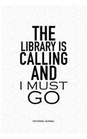 The Library Is Calling And I Must Go: A 6x9 Inch Notebook Journal Diary With A Bold Text Font Slogan On A Matte Cover and 120 Blank Lined Pages Makes A Great Alternative To A Card