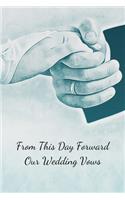 From This Day Forward Our Wedding Vows: The perfect holding hands journal to write your marriage commitment love story to each other.