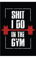 Shit I Do In The GYM: Fitness notebook tracker. Best fitness notebook planner for daily workout. Workout journal log for men and women