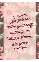 Be Patient With Yourself nothing In Nature Blooms All Year