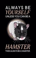 Always Be Yourself Unless You Can Be A Hamster Then Always Be A Hamster: Blank Lined Journal Notebook, 6" x 9", Hamster journal, Hamster notebook, Ruled, Writing Book, Notebook for Hamster lovers, Hamster Gifts