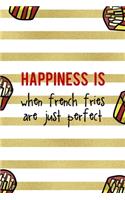 Happiness Is When French Fries Are Just Perfect