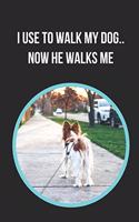 I Use To Walk My Dog.. Now He Walks Me: Dog Walking Themed Novelty Lined Notebook / Journal To Write In Perfect Gift Item (6 x 9 inches)