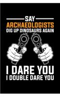 Say Archaeologists Dig Up Dinosaurs Again I Dare You I Double Dare You
