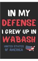 In My Defense I Grew Up In Wabash United States Of America: Lined Journal, 120 Pages, 6 x 9, Funny Wabash USA Gift, Black Matte Finish (In My Defense I Grew Up In Wabash United States Of America Journal)