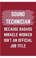 Sound Technician Because Badass Miracle Worker Isn't An Official Job Title: A Sound Technician Journal Notebook to Write Down Things, Take Notes, Record Plans or Keep Track of Habits (6" x 9" - 120 Pages)