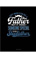 Any Man Can Be A Father But It Takes Someone Special To Be A Stepfather