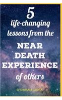 5 life-changing lessons from the Near Death Experiences of others