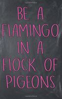 Be A Flamingo In A Flock Of Pigeons