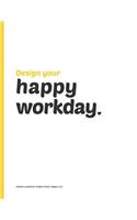 Design your Happy Workday: An easy-to-follow workbook for designing your happy job.