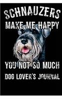 Schnauzers Make Me Happy You Not So Much Dog Lover's Journal