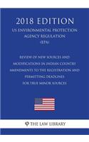 Review of New Sources and Modifications in Indian Country - Amendments to the Registration and Permitting Deadlines for True Minor Sources (US Environmental Protection Agency Regulation) (EPA) (2018 Edition)