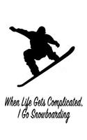 When Life Gets Complicated, I Go Snowboarding: Gift Journal Notebook for Skiiers, Powder Hounds and Rippers