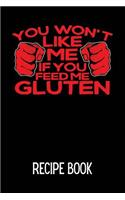 You Won't Like Me If You Feed Me Gluten Recipe Book: Blank Recipe Journal & Blank Cookbook to Fill in with All Your Favourite Gluten Free Recipes!