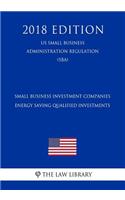 Small Business Investment Companies - Energy Saving Qualified Investments (Us Small Business Administration Regulation) (Sba) (2018 Edition)