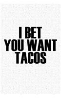 I Bet You Want Tacos