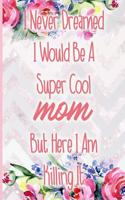 I Never Dreamed I Would Be a Super Cool Mom But Here I Am Killing It: Blank Lined Notebook Journal Diary Composition Notepad 120 Pages 6x9 Paperback Mother Grandmother Purple